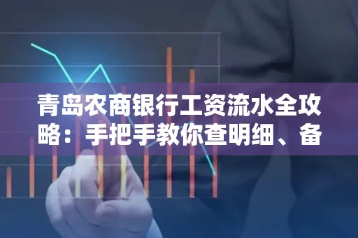 青岛农商银行工资流水全攻略：手把手教你查明细、备材料