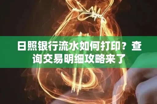 日照银行流水如何打印?查询交易明细攻略来了