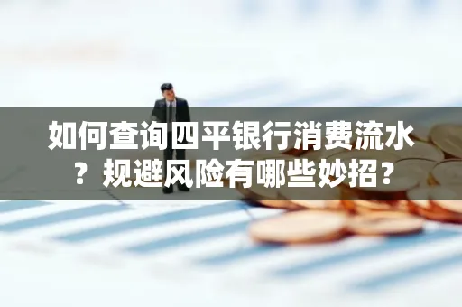 如何查询四平银行消费流水?规避风险有哪些妙招?