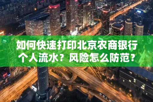 如何快速打印北京农商银行个人流水?风险怎么防范?