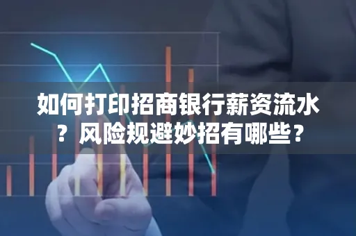 如何打印招商银行薪资流水?风险规避妙招有哪些?