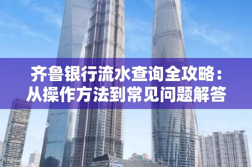 齐鲁银行流水查询全攻略:从操作方法到常见问题解答