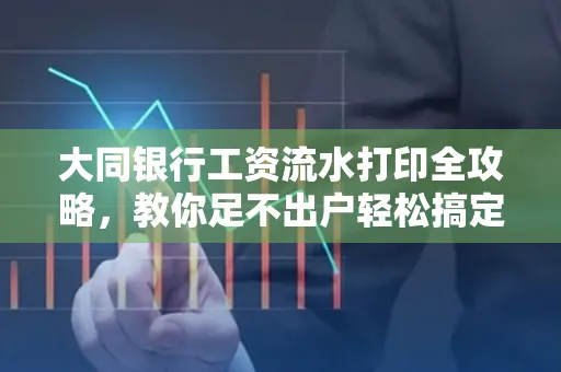 大同银行工资流水打印全攻略,教你足不出户轻松搞定