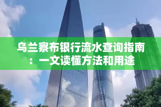 乌兰察布银行流水查询指南:一文读懂方法和用途
