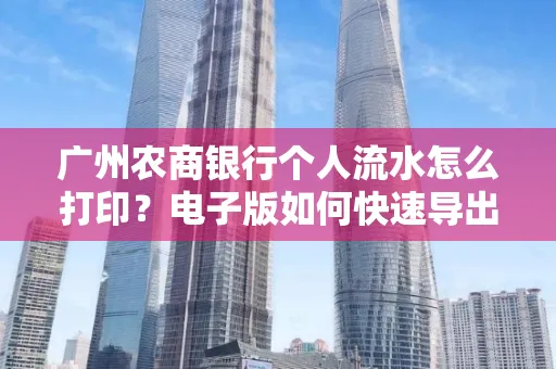 广州农商银行个人流水怎么打印?电子版如何快速导出?