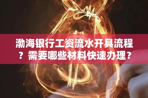 渤海银行工资流水开具流程？需要哪些材料快速办理？