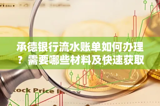 承德银行流水账单如何办理？需要哪些材料及快速获取方法？