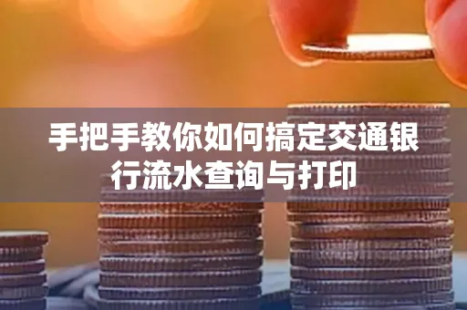 手把手教你如何搞定交通银行流水查询与打印