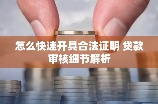 怎么快速开具合法证明 贷款审核细节解析
