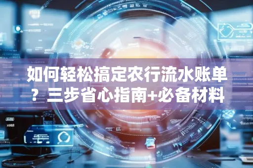 如何轻松搞定农行流水账单?三步省心指南+必备材料清单