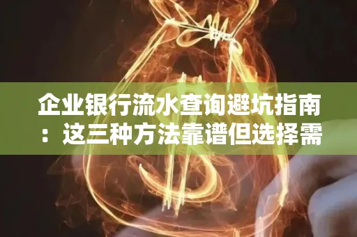企业银行流水查询避坑指南:这三种方法靠谱但选择需谨慎