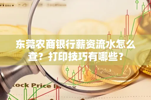 东莞农商银行薪资流水怎么查?打印技巧有哪些?