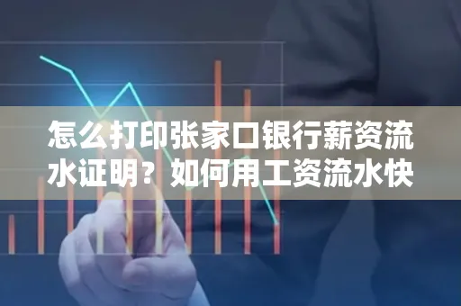 怎么打印张家口银行薪资流水证明?如何用工资流水快速下款贷款?