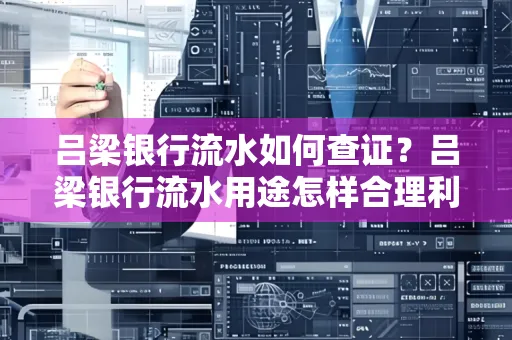 吕梁银行流水如何查证?吕梁银行流水用途怎样合理利用?