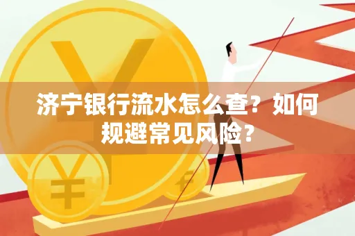 济宁银行流水怎么查?如何规避常见风险?