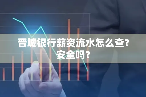 晋城银行薪资流水怎么查?安全吗?