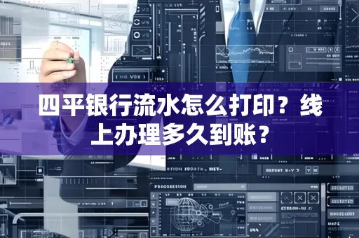 四平银行流水怎么打印?线上办理多久到账?
