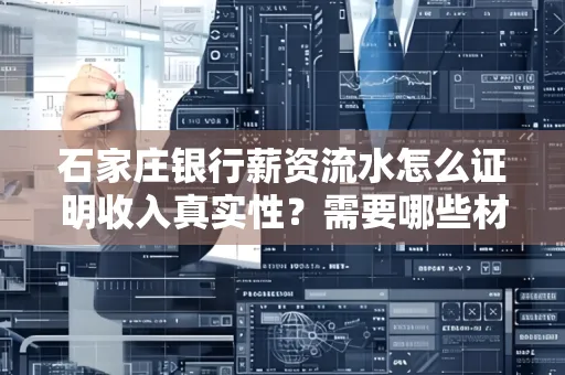 石家庄银行薪资流水怎么证明收入真实性?需要哪些材料快速通过审核?