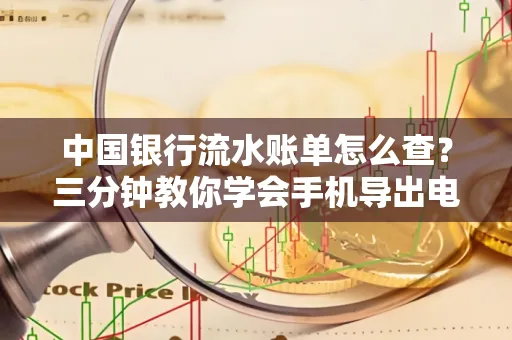 中国银行流水账单怎么查?三分钟教你学会手机导出电子版