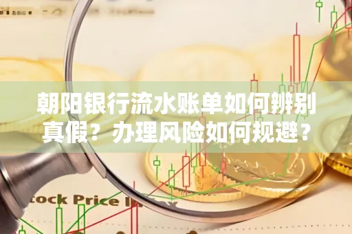 朝阳银行流水账单如何辨别真假?办理风险如何规避?