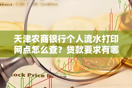 天津农商银行个人流水打印网点怎么查?贷款要求有哪些?