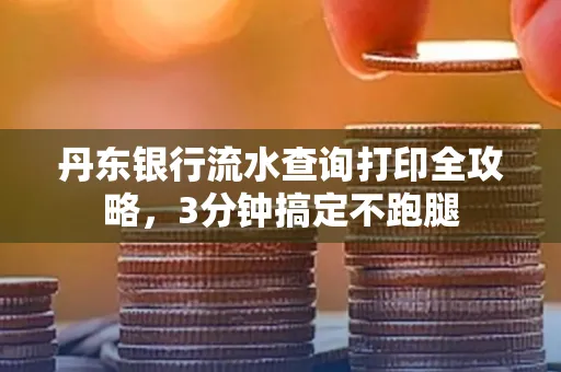 丹东银行流水查询打印全攻略,3分钟搞定不跑腿