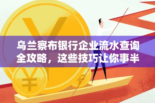 乌兰察布银行企业流水查询全攻略,这些技巧让你事半功倍