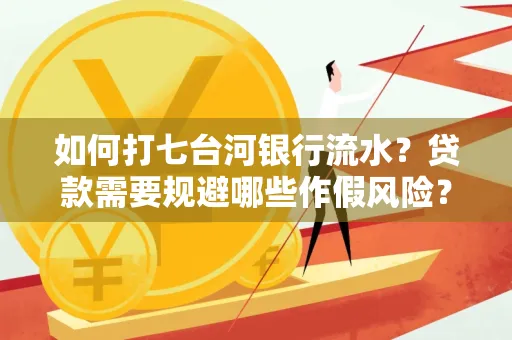 如何打七台河银行流水?贷款需要规避哪些作假风险?