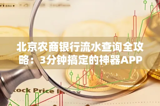 北京农商银行流水查询全攻略:3分钟搞定的神器APP推荐