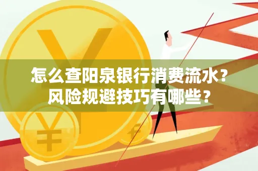 怎么查阳泉银行消费流水?风险规避技巧有哪些?